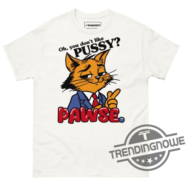 Oh You Dont Like Pussy Pawse Shirt trendingnowe 2
