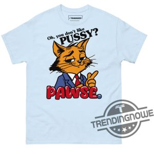 Oh You Dont Like Pussy Pawse Shirt trendingnowe 3