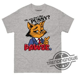 Oh You Dont Like Pussy Pawse Shirt trendingnowe 4