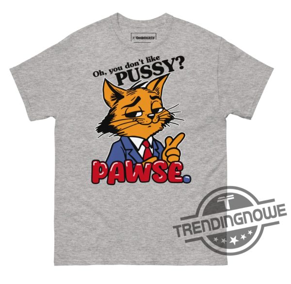 Oh You Dont Like Pussy Pawse Shirt trendingnowe 4