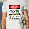 Beware Of The T Rex Caution Will Bite For Podium Shirt trendingnowe 1