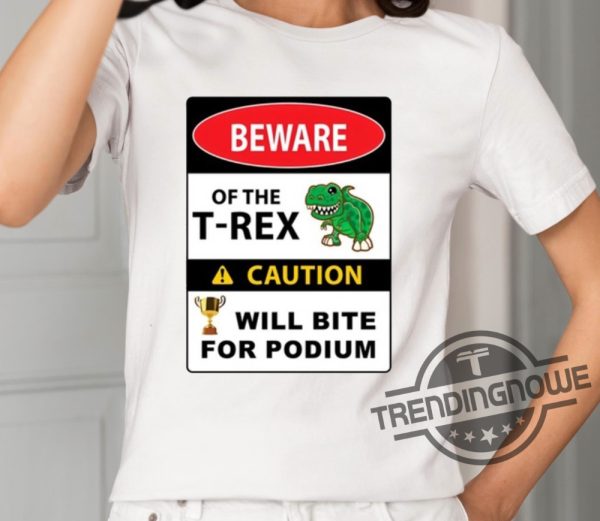 Beware Of The T Rex Caution Will Bite For Podium Shirt trendingnowe 2