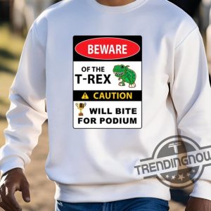 Beware Of The T Rex Caution Will Bite For Podium Shirt trendingnowe 3