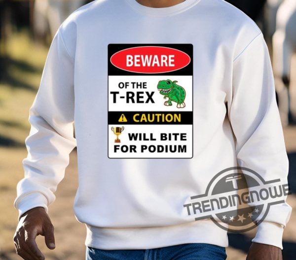 Beware Of The T Rex Caution Will Bite For Podium Shirt trendingnowe 3