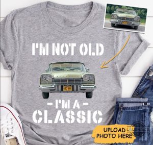 car shirts sweatshirts hoodies mens womens im not old im a classic tshirt upload your vintage car image shirts custom cars photo birthday party gift laughinks 1