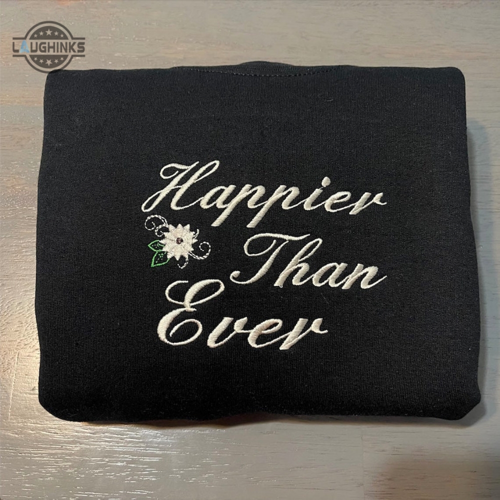 Happier Than Ever Embroidered Sweatshirt Custom Designed Embroidered Crewneck Embroidery Tshirt Sweatshirt Hoodie Gift