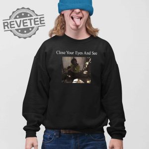 Close Your Eyes And See T Shirt Close Your Eyes And See Shirt Unique Close Your Eyes And See Hoodie revetee 3