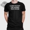 I Love You But Ive Chosen Tech T Shirt I Love You But Ive Chosen Tech Hoodie I Love You But Ive Chosen Tech Shirt Unique revetee 1