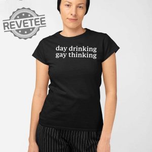 Day Drinking Gay Thinking T Shirt Day Drinking Gay Thinking Sweatshirt Day Drinking Gay Thinking Shirt Unique revetee 2