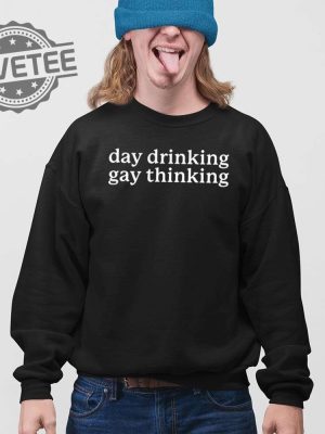 Day Drinking Gay Thinking T Shirt Day Drinking Gay Thinking Sweatshirt Day Drinking Gay Thinking Shirt Unique revetee 3