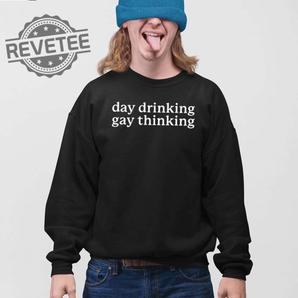 Day Drinking Gay Thinking T Shirt Day Drinking Gay Thinking Sweatshirt Day Drinking Gay Thinking Shirt Unique revetee 3