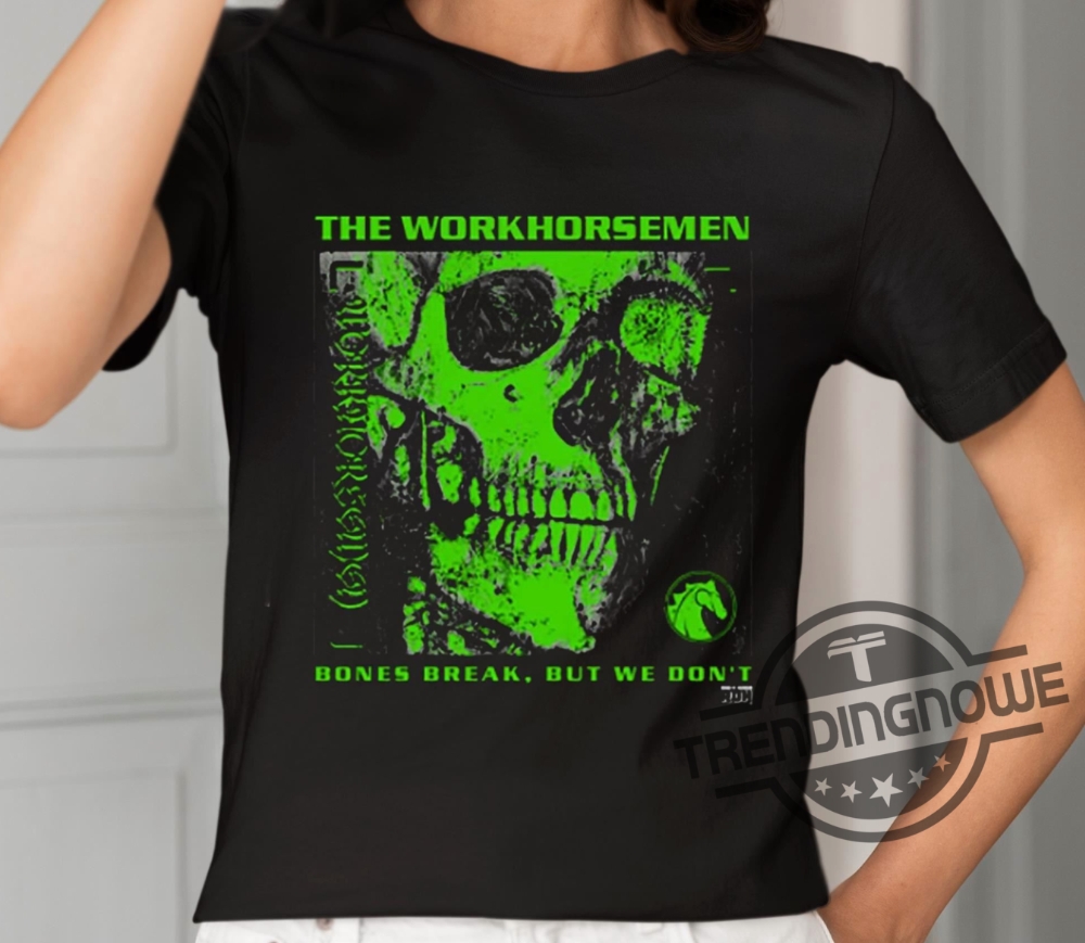 The Workhorsemen Bones Break But We Dont Shirt