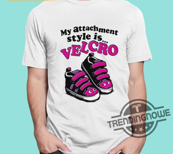 My Attachment Style Is Velcro Shirt trendingnowe 1