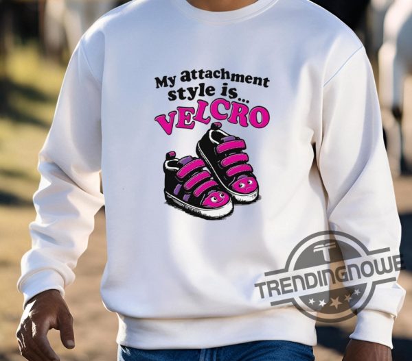 My Attachment Style Is Velcro Shirt trendingnowe 3