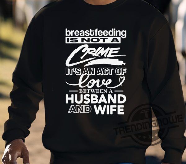 Breastfeeding Is Not A Crime Its An Act Of Love Between A Husband And Wife Shirt trendingnowe 3