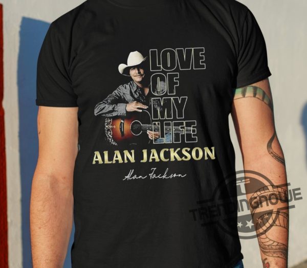 Love Of My Life Alan Jackson Shirt trendingnowe 1