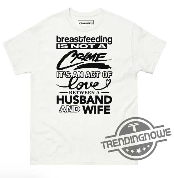 Breastfeeding Is Not A Crime Shirt Breastfeeding Is Not A Crime Its An Act Of Love Between A Husband And Wife Shirt trendingnowe 3