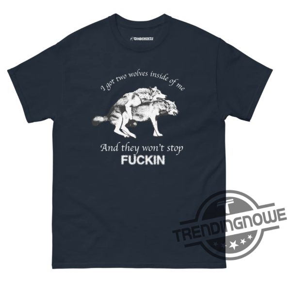 I Got Two Wolves Inside Me Shirt I Got Two Wolves Inside Me And They Wont Stop Fucking T Shirt trendingnowe 2