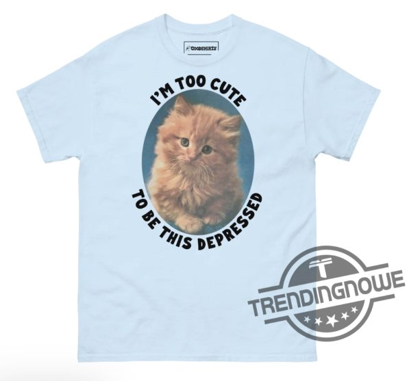 Im Too Cute To Be This Depressed Shirt trendingnowe 3