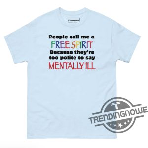 People Call Me A Free Spirit Shirt People Call Me A Free Spirit Because Theyre Too Polite To Say Mentally Ill Shirt trendingnowe 2