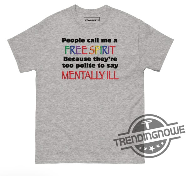 People Call Me A Free Spirit Shirt People Call Me A Free Spirit Because Theyre Too Polite To Say Mentally Ill Shirt trendingnowe 3
