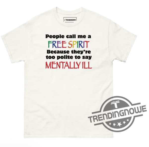 People Call Me A Free Spirit Shirt People Call Me A Free Spirit Because Theyre Too Polite To Say Mentally Ill Shirt trendingnowe 4