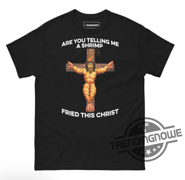Are You Telling Me A Shrimp Fried This Christ Shirt trendingnowe 1