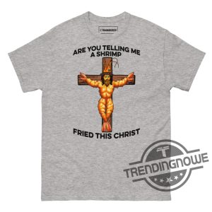 Are You Telling Me A Shrimp Fried This Christ Shirt trendingnowe 2