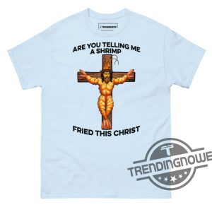 Are You Telling Me A Shrimp Fried This Christ Shirt trendingnowe 4