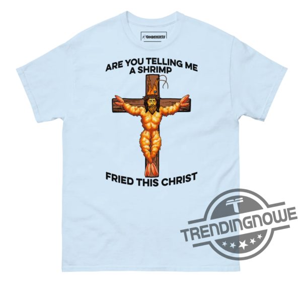Are You Telling Me A Shrimp Fried This Christ Shirt trendingnowe 4
