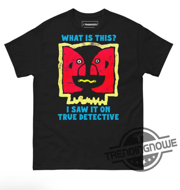 What Is This I Saw It On True Detective Shirt trendingnowe 1