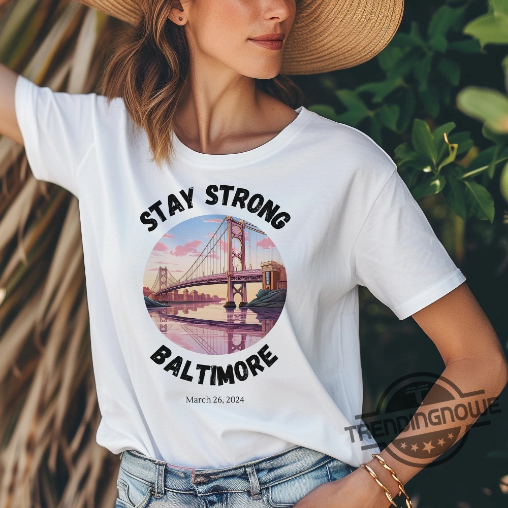 Stay Strong Baltimore Shirt Baltimore Strong Shirt Pray For Baltimore Shirt Francis Scott Key Baltimore Bridge T Shirt