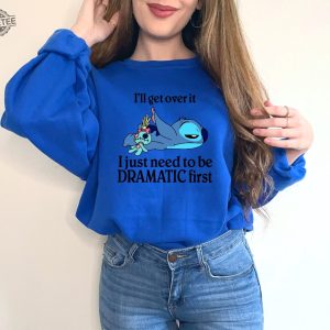 Ill Get Over It Sweatshirt Ill Get Over It I Just Need To Be Dramatic First Sweatshirt Disney Stitch Hoodie Ohana Means Family Hoodie Unique revetee 4