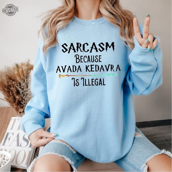 Sarcasm Because Avada Kedavra Is Illegal Shirt Voldemort Sweatshirt Magic Wand Shirt Sweatshirt Hoodie Unique revetee 3