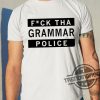 Fuck Tha Grammar Police Shirt trendingnowe 1