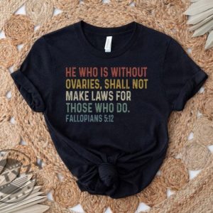 He Who Is Without Ovaries Shall Not Make Laws For Those Unisex Shirt giftyzy 3