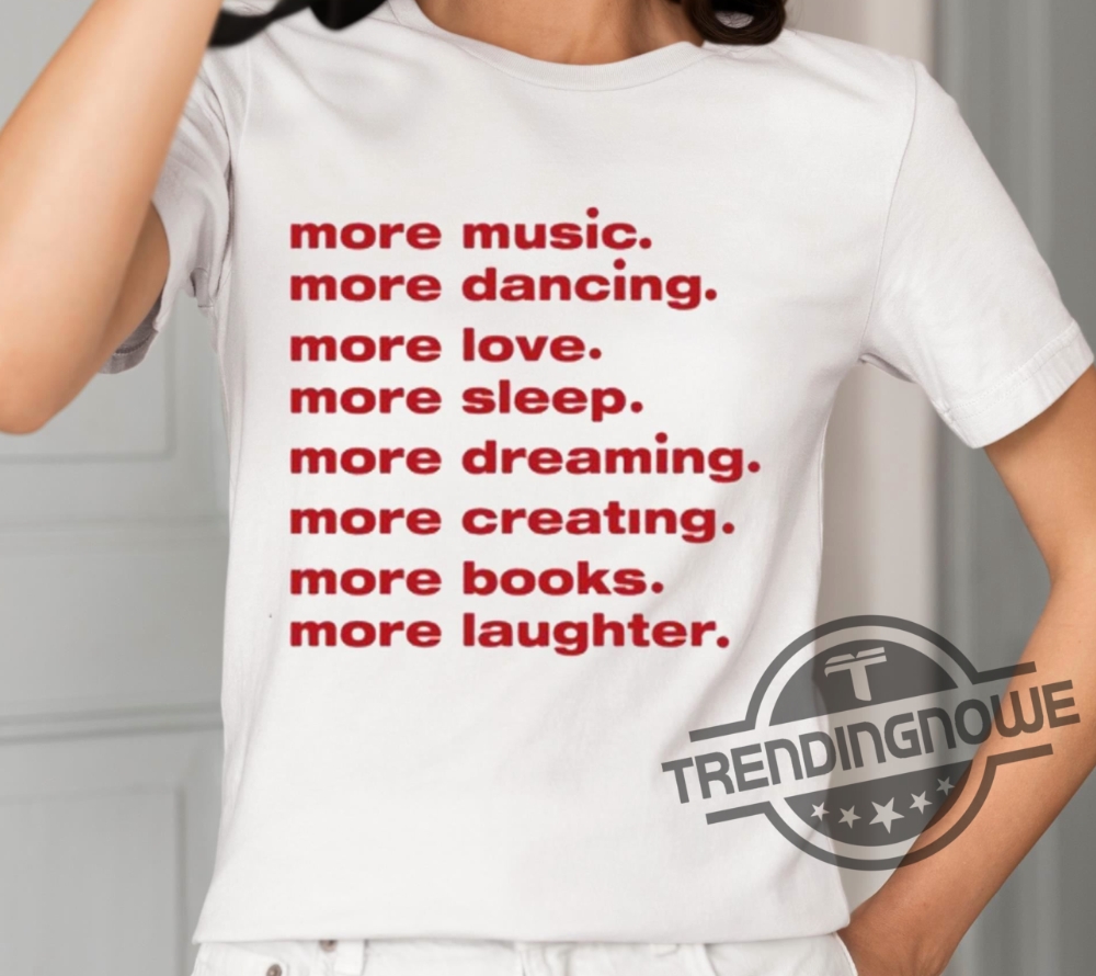 More Music Dancing Love Sleep Dreaming Creating Books Laughter Shirt