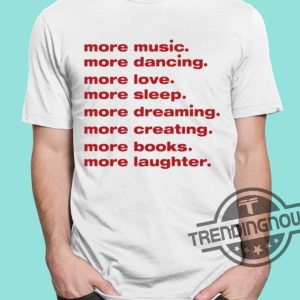 More Music Dancing Love Sleep Dreaming Creating Books Laughter Shirt trendingnowe 2