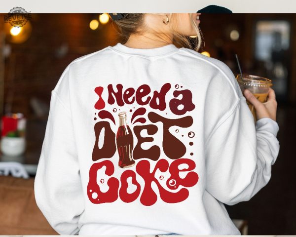 Diet Coke Lover Sweatshirt I Need A Diet Coke Sweatshirt Diet Coke T Shirt I Need A Diet Coke Sweatshirt Unique revetee 3
