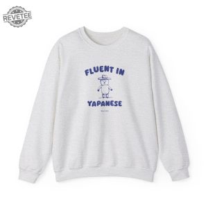 Fluent In Yapanese Sweatshirt Fluent In Yapanese Hoodie Fluent In Yapanese T Shirt Unique revetee 3