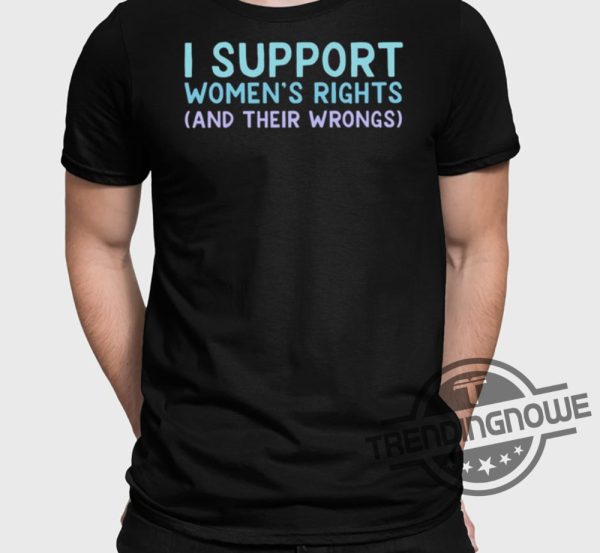 I Support Womens Rights And Their Wrongs Shirt trendingnowe 1