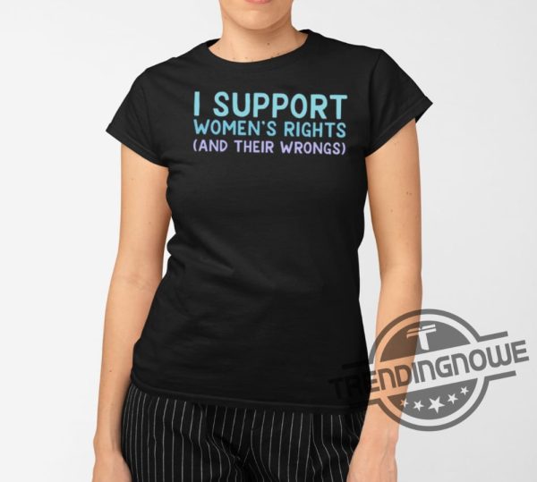 I Support Womens Rights And Their Wrongs Shirt trendingnowe 2