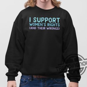I Support Womens Rights And Their Wrongs Shirt trendingnowe 3