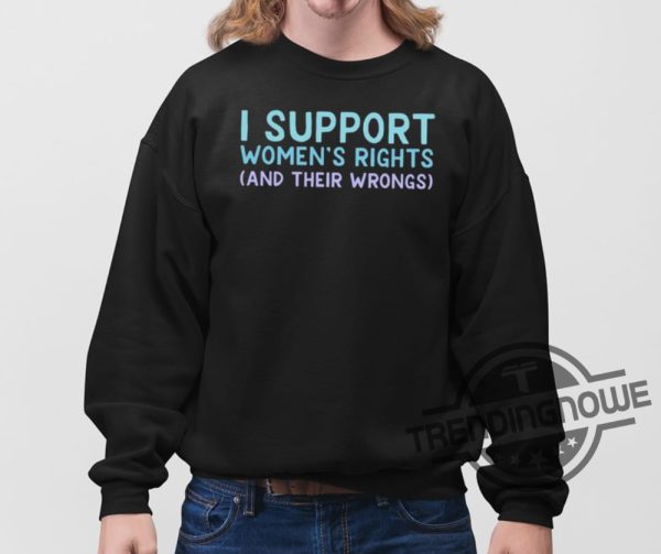 I Support Womens Rights And Their Wrongs Shirt trendingnowe 3