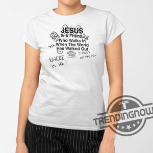 Jesus Is A Friend Shirt Jesus Is A Friend Who Walks In When The World Has Walked Out Shirt trendingnowe 2