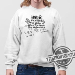 Jesus Is A Friend Shirt Jesus Is A Friend Who Walks In When The World Has Walked Out Shirt trendingnowe 3