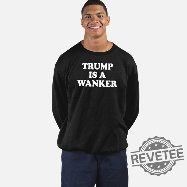 Trump Is A Wanker Hooded Sweatshirt Trump Is A Wanker Hooded Shirt Trump Is A Wanker Hooded Hoodie Unique revetee 1