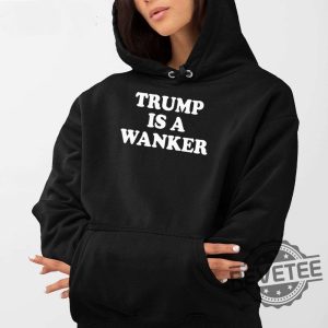 Trump Is A Wanker Hooded Sweatshirt Trump Is A Wanker Hooded Shirt Trump Is A Wanker Hooded Hoodie Unique revetee 3