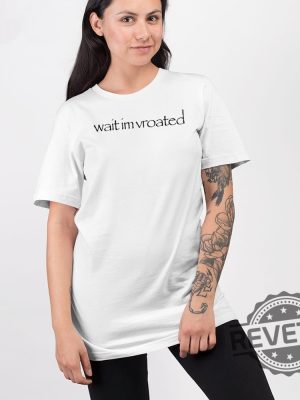 Wait Im Vroated Shirt Wait Im Vroated Sweatshirt Wait Im Vroated Hoodie Wait Im Vroated Tee Shirt Unique revetee 2