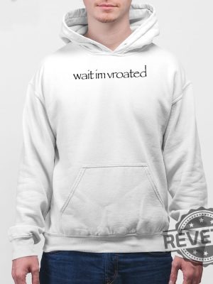 Wait Im Vroated Shirt Wait Im Vroated Sweatshirt Wait Im Vroated Hoodie Wait Im Vroated Tee Shirt Unique revetee 4